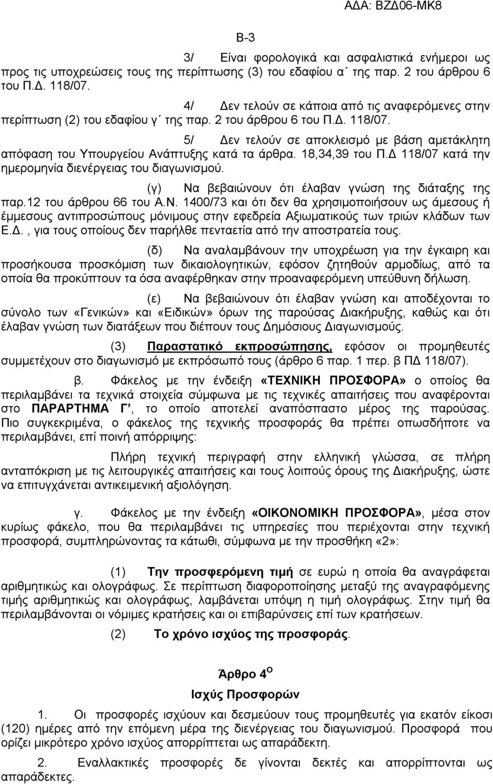 5/ Δεν τελούν σε αποκλεισμό με βάση αμετάκλητη απόφαση του Υπουργείου Ανάπτυξης κατά τα άρθρα. 18,34,39 του Π.Δ 118/07 κατά την ημερομηνία διενέργειας του διαγωνισμού.