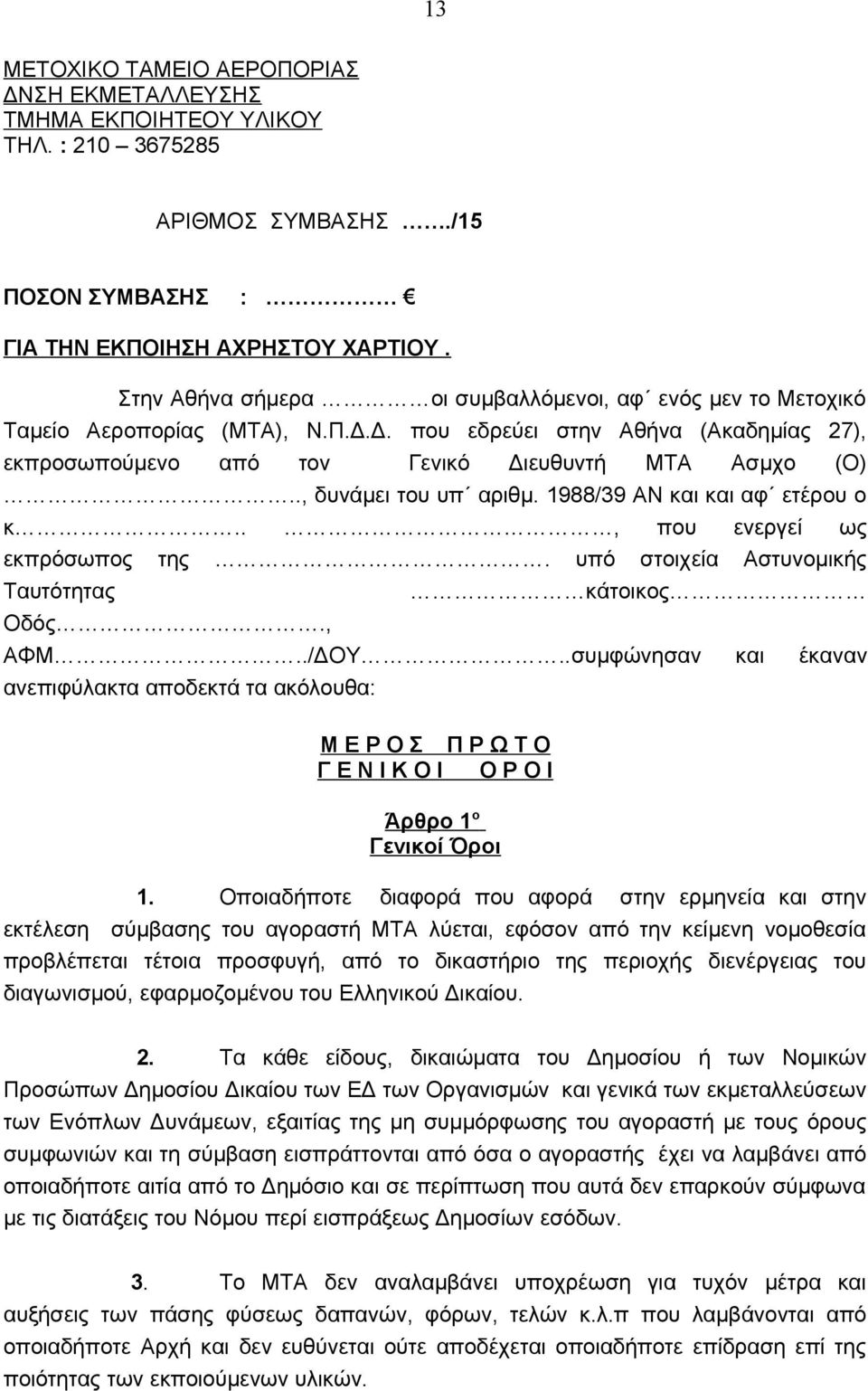 ., δυνάμει του υπ αριθμ. 1988/39 ΑΝ και και αφ ετέρου ο κ.., που ενεργεί ως εκπρόσωπος της. υπό στοιχεία Αστυνομικής Ταυτότητας κάτοικος Οδός., ΑΦΜ../ΔΟΥ.