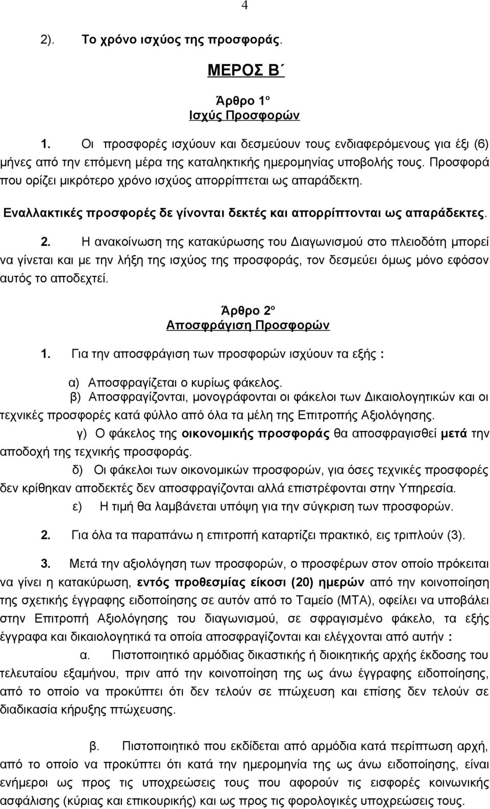 Προσφορά που ορίζει μικρότερο χρόνο ισχύος απορρίπτεται ως απαράδεκτη. Εναλλακτικές προσφορές δε γίνονται δεκτές και απορρίπτονται ως απαράδεκτες. 2.