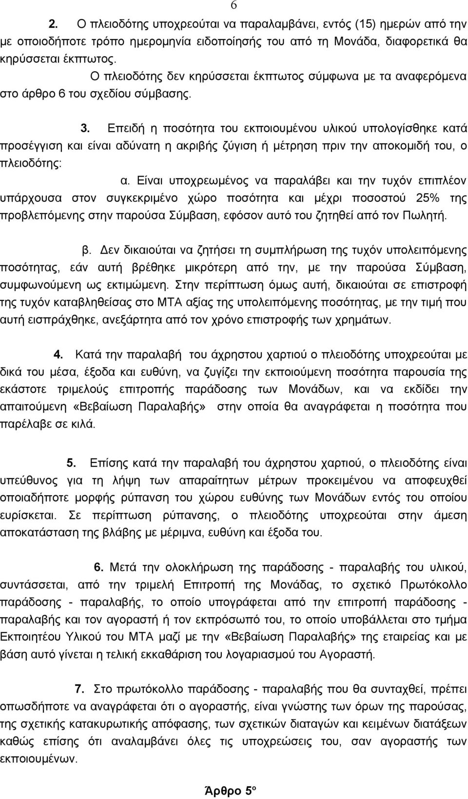 Επειδή η ποσότητα του εκποιουμένου υλικού υπολογίσθηκε κατά προσέγγιση και είναι αδύνατη η ακριβής ζύγιση ή μέτρηση πριν την αποκομιδή του, ο πλειοδότης: α.