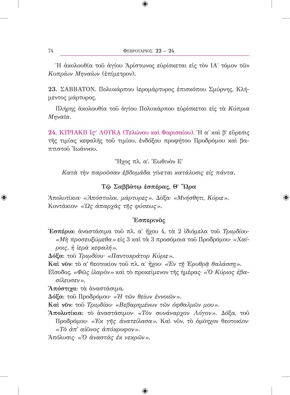 Ἡ αʹ καὶ βʹ εὕρεσις τῆς τιμίας κεφαλῆς τοῦ τιμίου, ἐνδόξου προφήτου Προδρόμου καὶ βαπτιστοῦ Ἰωάννου. Ἦχος πλ. αʹ. Ἑωθινὸν Εʹ Κατὰ τὴν παροῦσαν ἑβδομάδα γίνεται κατάλυσις εἰς πάντα.