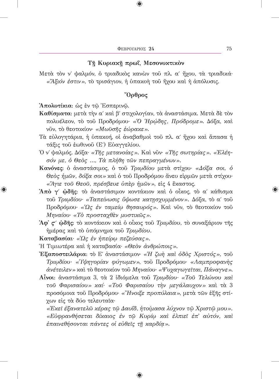 Δόξα, καὶ νῦν, τὸ θεοτοκίον «Μωϋσῆς ἑώρακε». Τὰ εὐλογητάρια, ἡ ὑπακοή, οἱ ἀναβαθμοὶ τοῦ πλ. αʹ ἤχου καὶ ἅπασα ἡ τάξις τοῦ ἑωθινοῦ (Εʹ) Εὐαγγελίου. Ὁ νʹ ψαλμός. Δόξα «Τῆς μετανοίας».