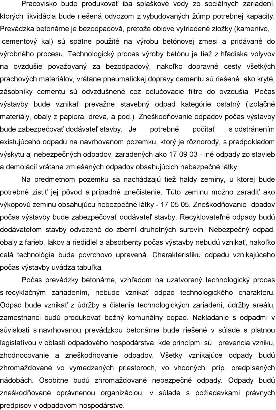 Technologický proces výroby betónu je tiež z hľadiska vplyvov na ovzdušie považovaný za bezodpadový, nakoľko dopravné cesty všetkých prachových materiálov, vrátane pneumatickej dopravy cementu sú