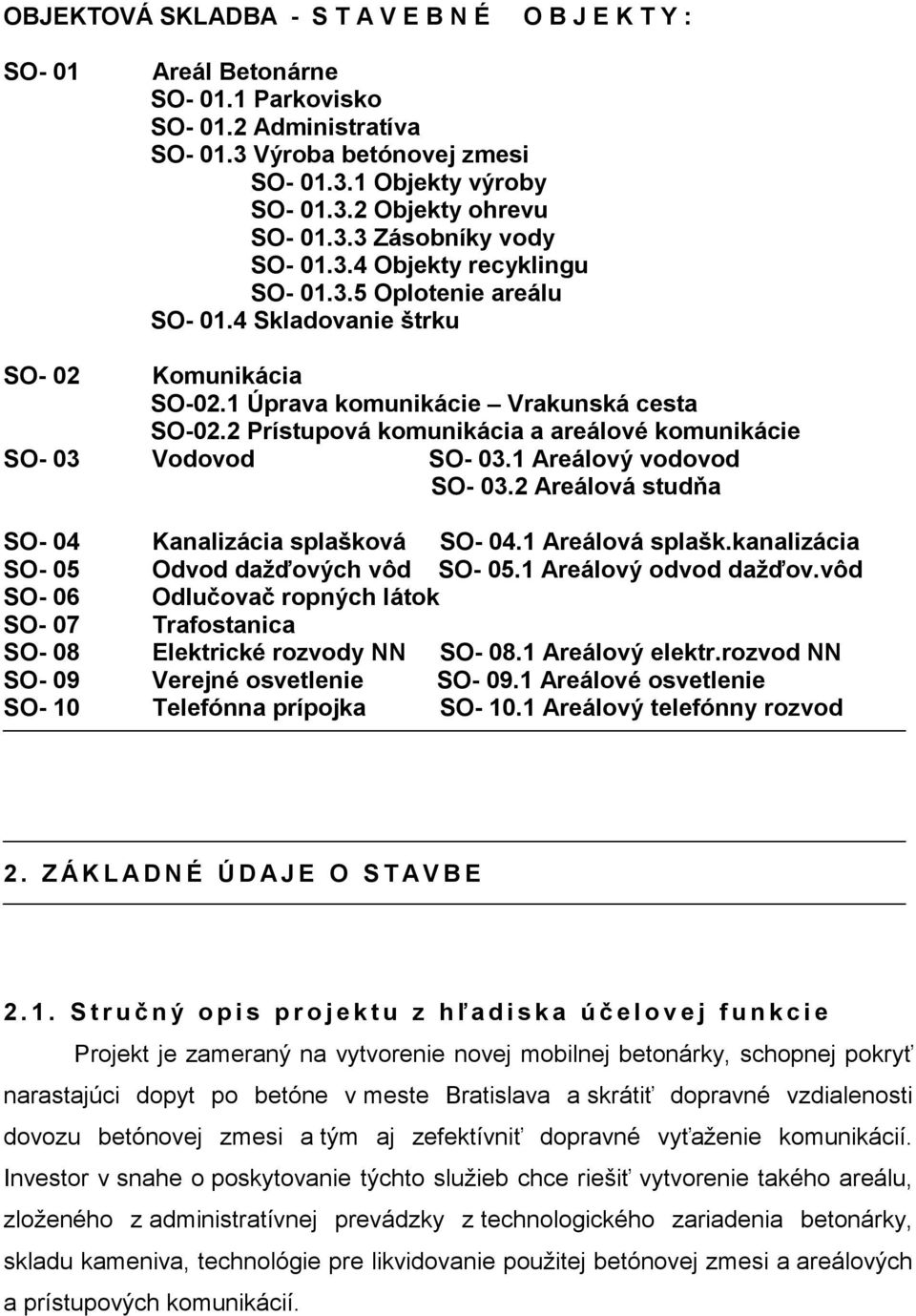 2 Prístupová komunikácia a areálové komunikácie SO- 03 Vodovod SO- 03.1 Areálový vodovod SO- 03.2 Areálová studňa SO- 04 Kanalizácia splašková SO- 04.1 Areálová splašk.