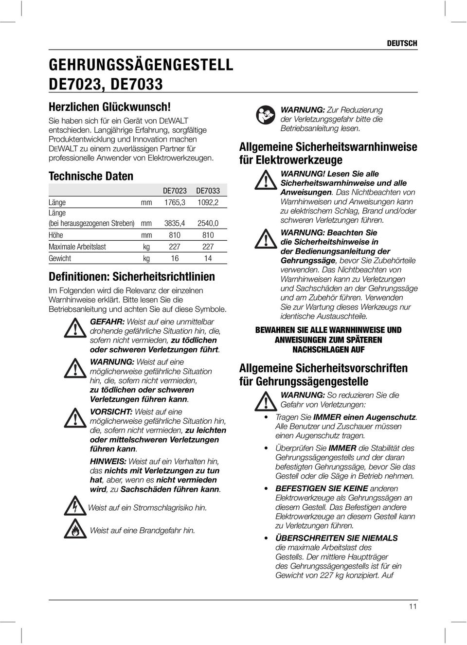 Technische Daten DE7023 DE7033 Länge mm 1765,3 1092,2 Länge (bei herausgezogenen Streben) mm 3835,4 2540,0 Höhe mm 810 810 Maximale Arbeitslast kg 227 227 Gewicht kg 16 14 Definitionen: