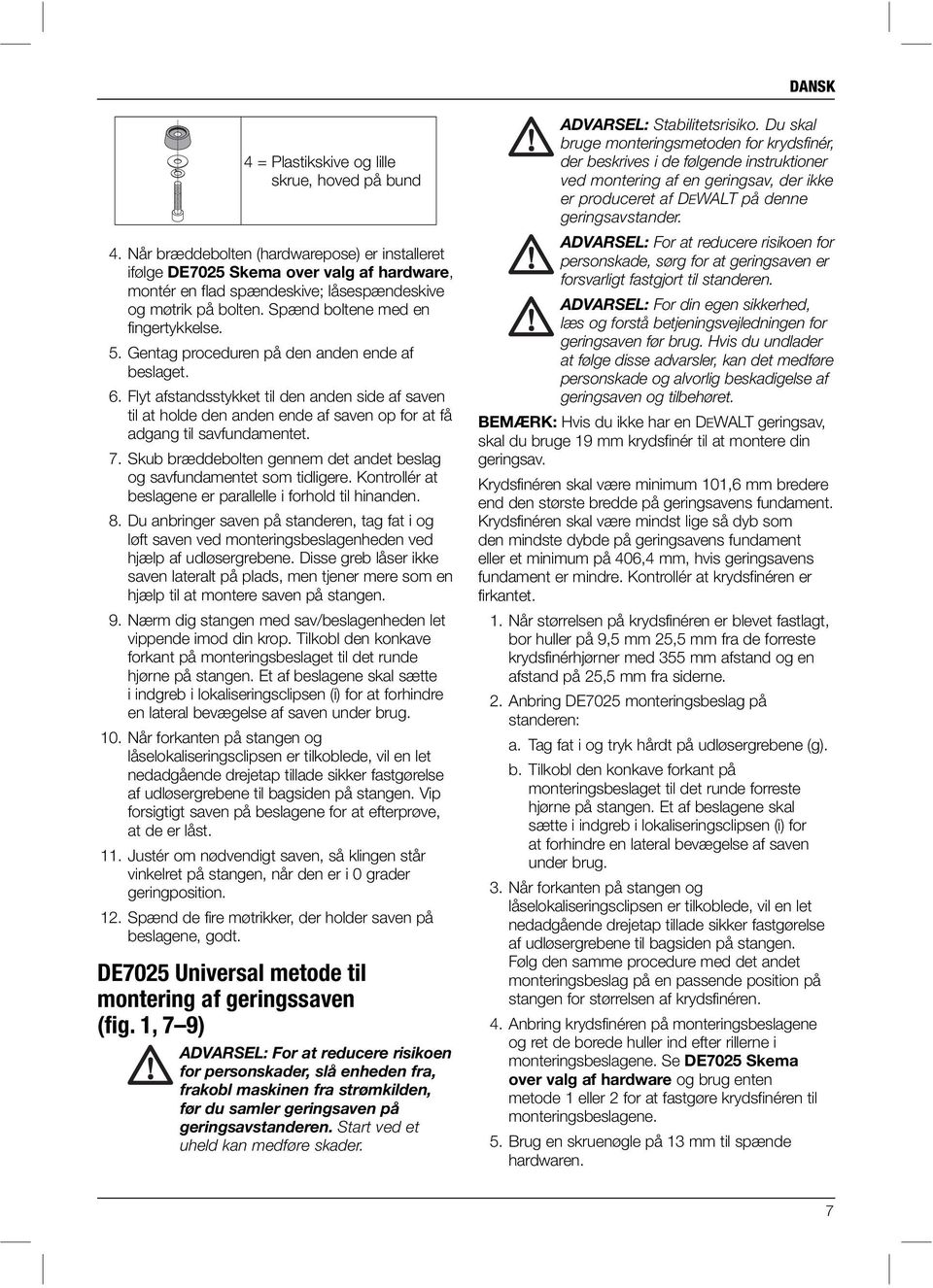 Gentag proceduren på den anden ende af beslaget. 6. Flyt afstandsstykket til den anden side af saven til at holde den anden ende af saven op for at få adgang til savfundamentet. 7.