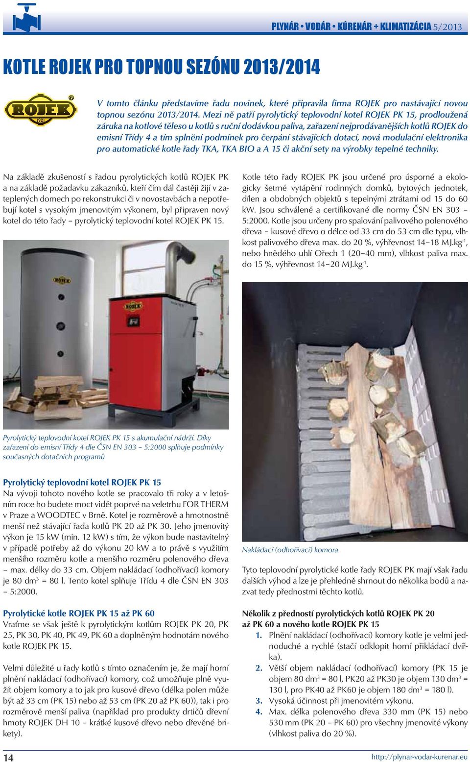 podmínek pro čerpání stávajících dotací, nová modulační elektronika pro automatické kotle řady TKA, TKA BIO a A 15 či akční sety na výrobky tepelné techniky.