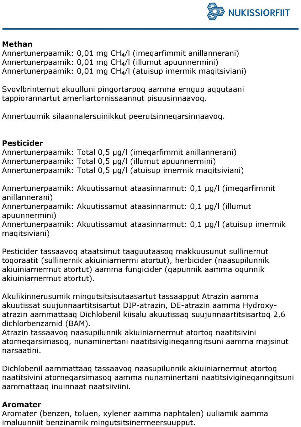 Pesticider Annertunerpaamik: Total 0,5 μg/l (imeqarfimmit anillannerani) Annertunerpaamik: Total 0,5 μg/l (illumut apuunnermini) Annertunerpaamik: Total 0,5 μg/l (atuisup imermik maqitsiviani)