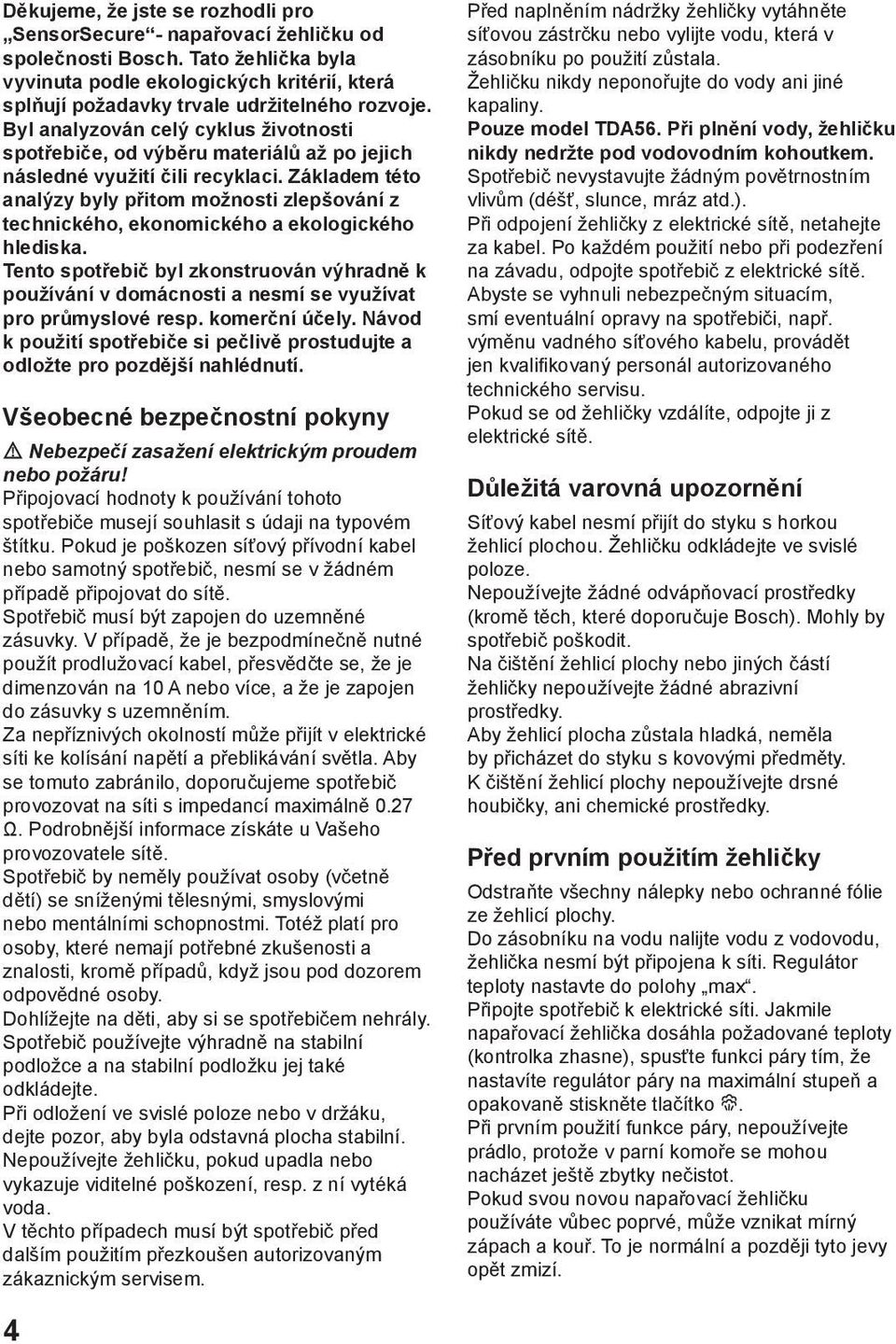 Základem této analýzy byly přitom možnosti zlepšování z technického, ekonomického a ekologického hlediska.