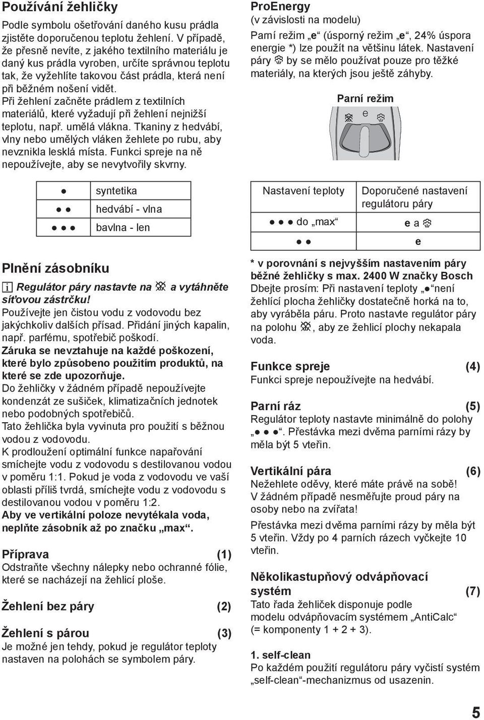 Při žehlení začněte prádlem z textilních materiálů, které vyžadují při žehlení nejnižší teplotu, např. umělá vlákna.