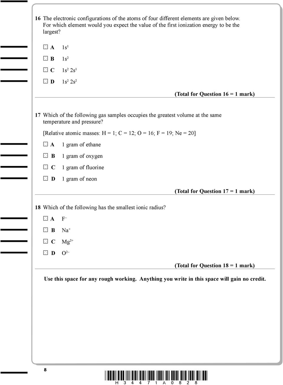 [Relative atomic masses: H = 1; C = 12; O = 16; F = 19; Ne = 20] A B C D 1 gram of ethane 1 gram of oxygen 1 gram of fluorine 1 gram of neon (Total for Question 17 = 1 mark) 18 Which of the