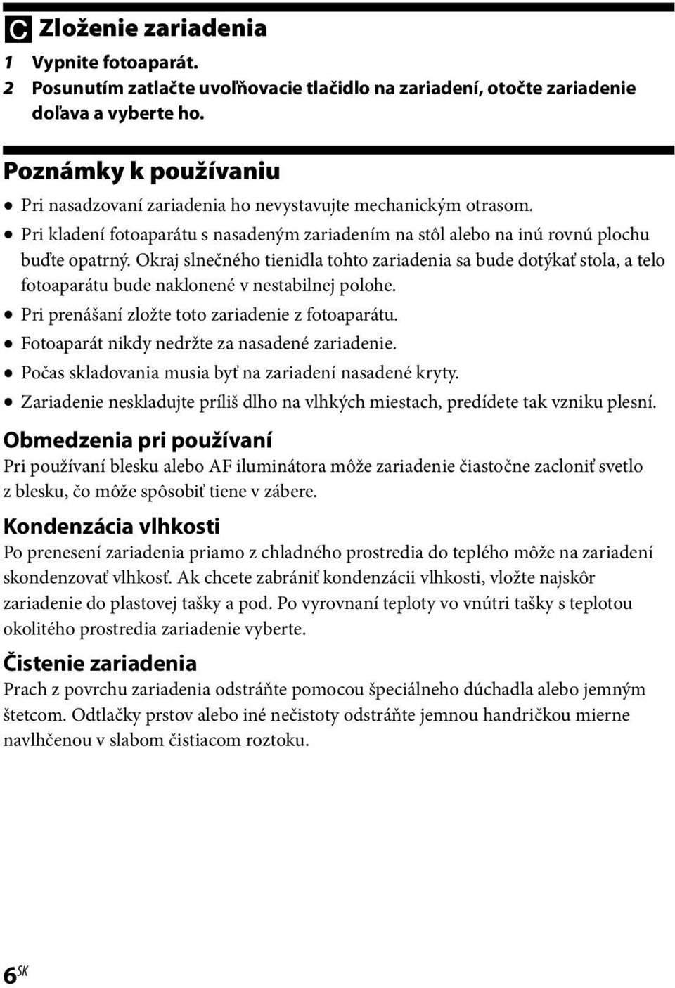Okraj slnečného tienidla tohto zariadenia sa bude dotýkať stola, a telo fotoaparátu bude naklonené v nestabilnej polohe. Pri prenášaní zložte toto zariadenie z fotoaparátu.