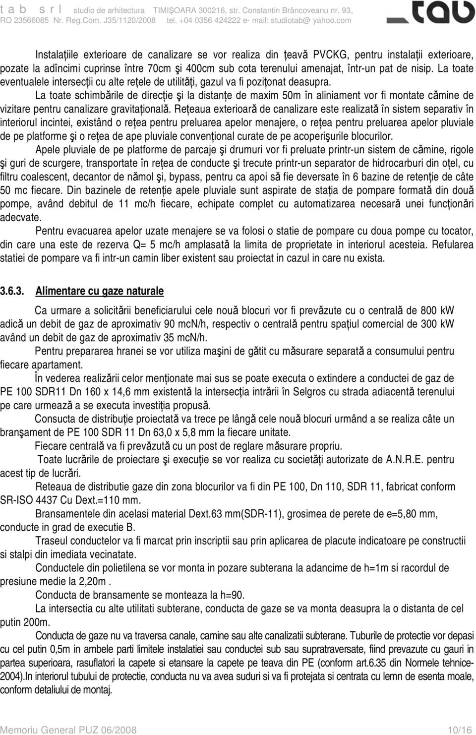 La toate schimbările de direcţie şi la distanţe de maxim 50m în aliniament vor fi montate cămine de vizitare pentru canalizare gravitaţională.