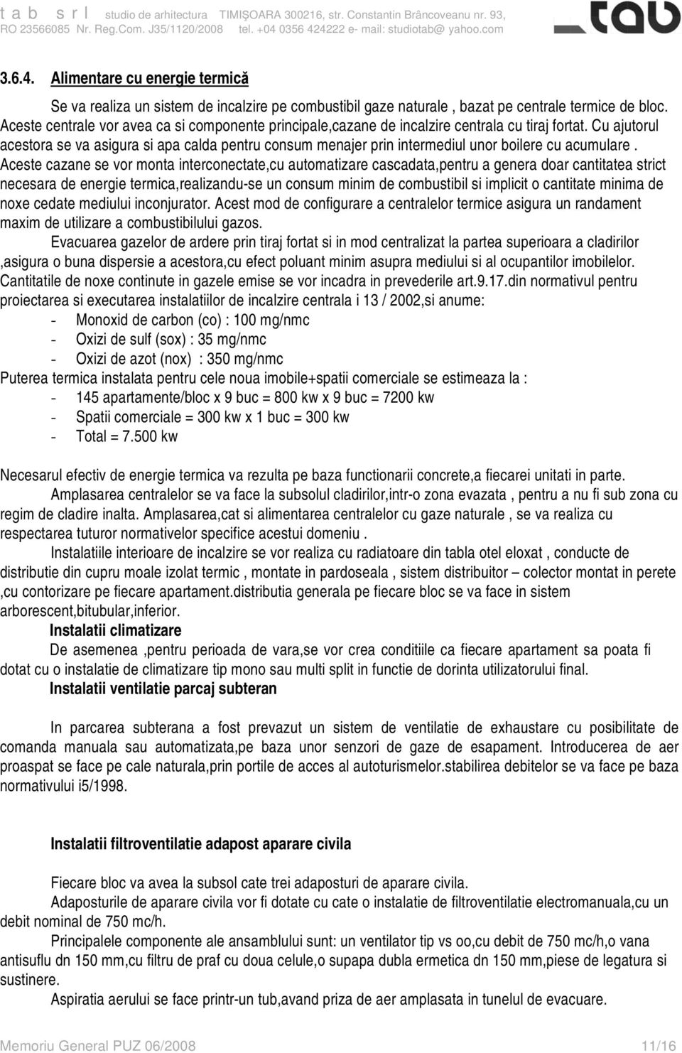 Cu ajutorul acestora se va asigura si apa calda pentru consum menajer prin intermediul unor boilere cu acumulare.