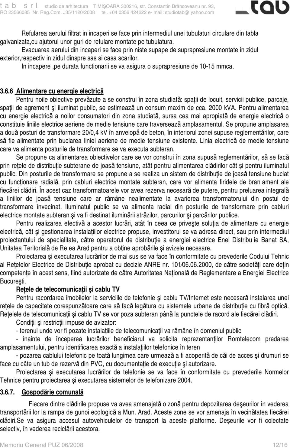 In incapere,pe durata functionarii se va asigura o suprapresiune de 10-15 mmca. 3.6.