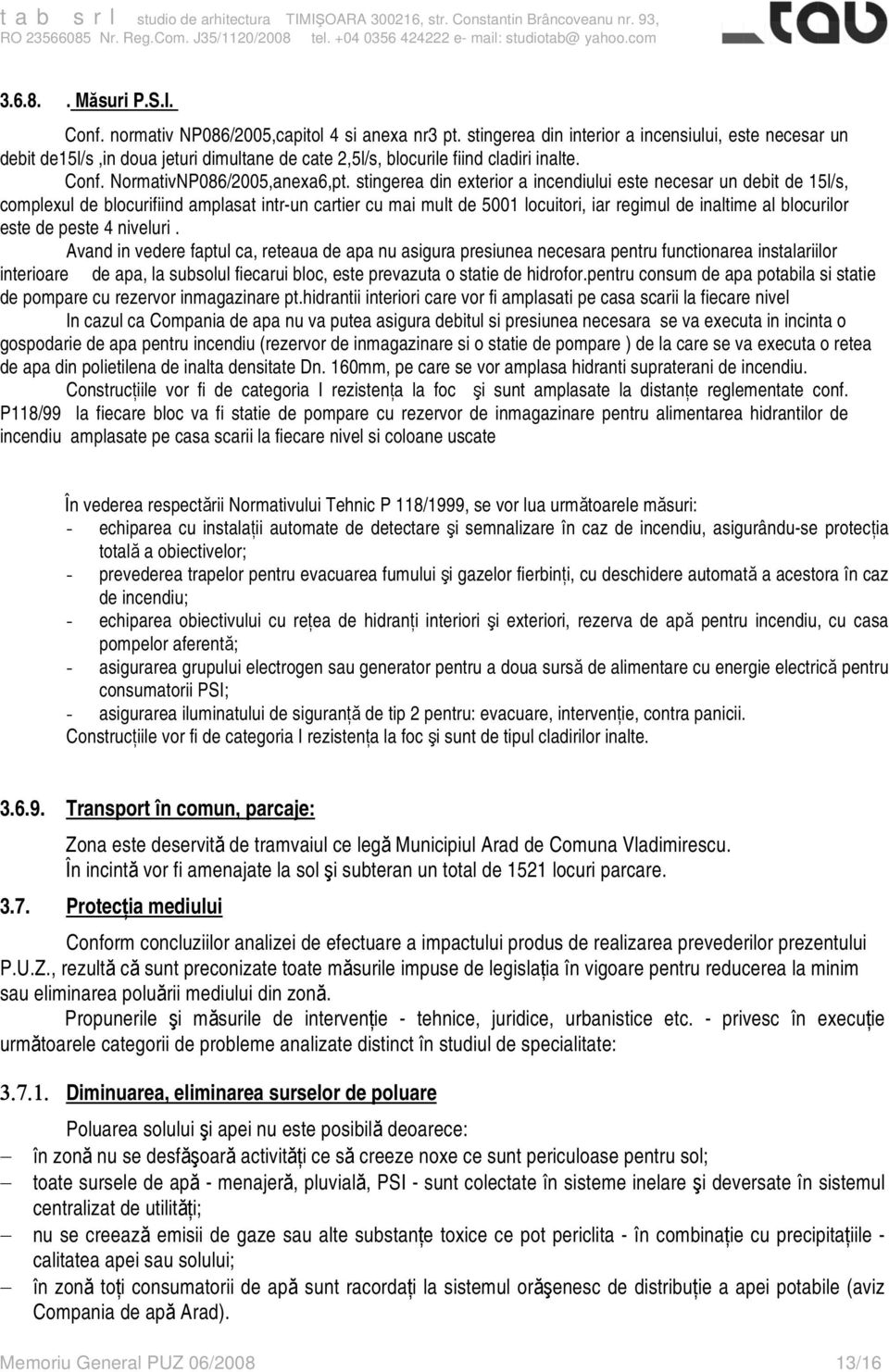 stingerea din exterior a incendiului este necesar un debit de 15l/s, complexul de blocurifiind amplasat intr-un cartier cu mai mult de 5001 locuitori, iar regimul de inaltime al blocurilor este de