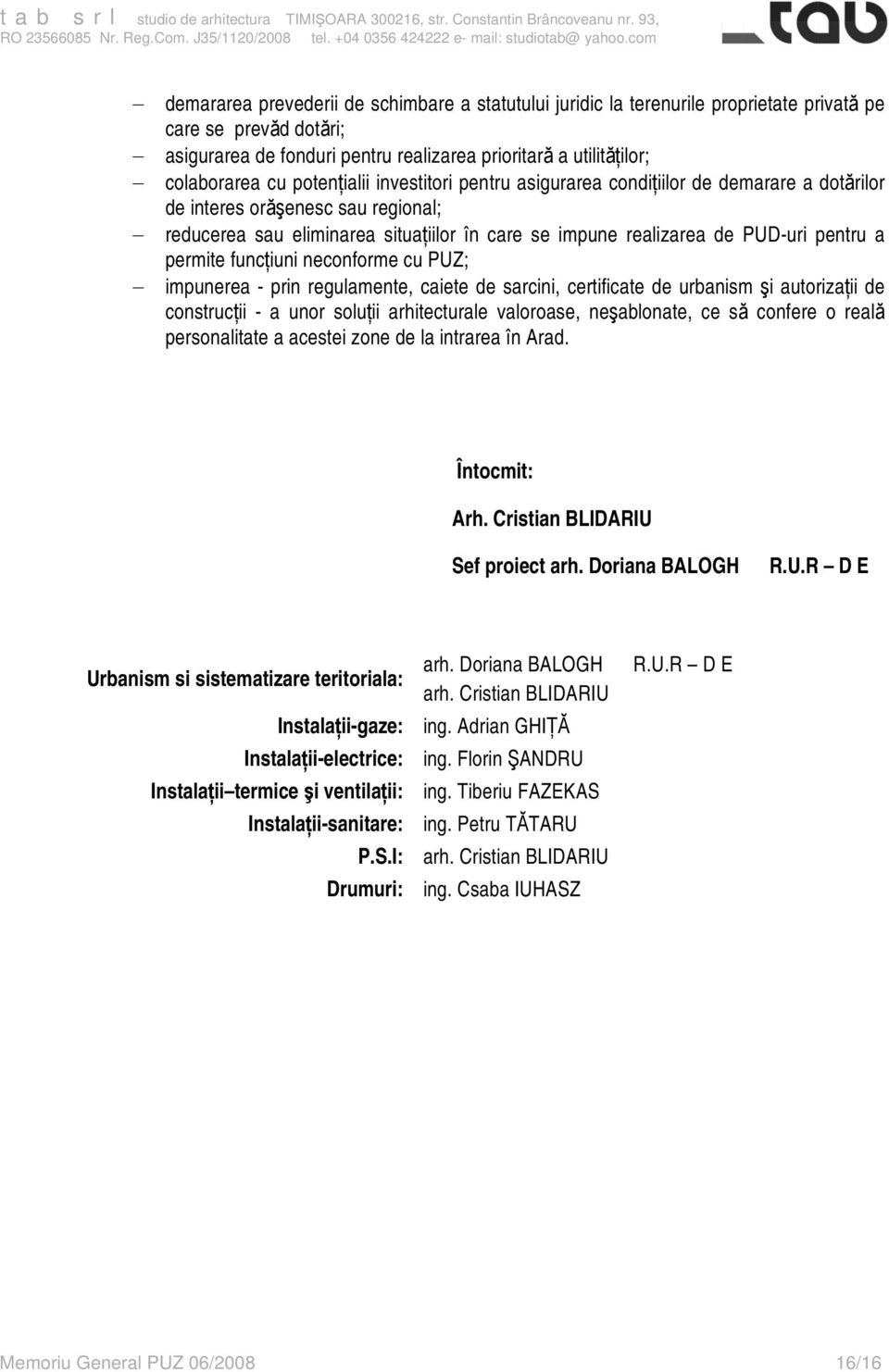 permite funcţiuni neconforme cu PUZ; impunerea - prin regulamente, caiete de sarcini, certificate de urbanism şi autorizaţii de construcţii - a unor soluţii arhitecturale valoroase, neşablonate, ce