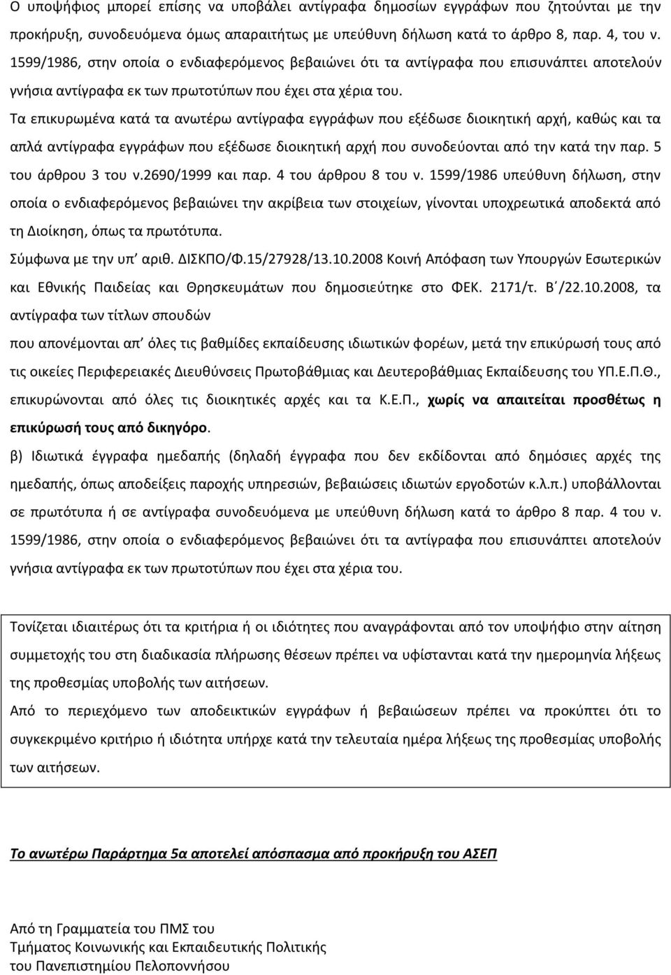Τα επικυρωμένα κατά τα ανωτέρω αντίγραφα εγγράφων που εξέδωσε διοικητική αρχή, καθώς και τα απλά αντίγραφα εγγράφων που εξέδωσε διοικητική αρχή που συνοδεύονται από την κατά την παρ.