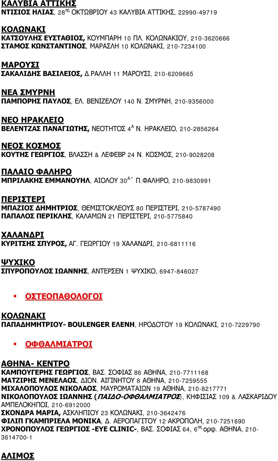 ΣΜΥΡΝΗ, 210-9356000 ΝΕΟ ΗΡΑΚΛΕΙΟ ΒΕΛΕΝΤΖΑΣ ΠΑΝΑΓΙΩΤΗΣ, ΝΕΟΤΗΤΟΣ 4 Α Ν. ΗΡΑΚΛΕΙΟ, 210-2856264 ΝΕΟΣ ΚΟΣΜΟΣ ΚΟΥΤΗΣ ΓΕΩΡΓΙΟΣ, ΒΛΑΣΣΗ & ΛΕΦΕΒΡ 24 Ν.