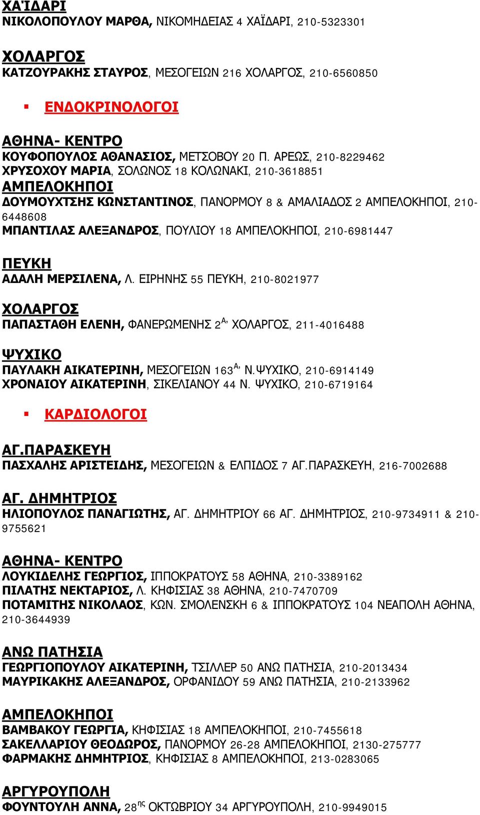 Λ. ΕΙΡΗΝΗΣ 55 ΠΕΥΚΗ, 210-8021977 ΧΟΛΑΡΓΟΣ ΠΑΠΑΣΤΑΘΗ ΕΛΕΝΗ, ΦΑΝΕΡΩΜΕΝΗΣ 2 Α ΧΟΛΑΡΓΟΣ, 211-4016488 ΨΥΧΙΚΟ ΠΑΥΛΑΚΗ ΑΙΚΑΤΕΡΙΝΗ, ΜΕΣΟΓΕΙΩΝ 163 Α Ν.ΨΥΧΙΚΟ, 210-6914149 ΧΡΟΝΑΙΟΥ ΑΙΚΑΤΕΡΙΝΗ, ΣΙΚΕΛΙΑΝΟΥ 44 Ν.