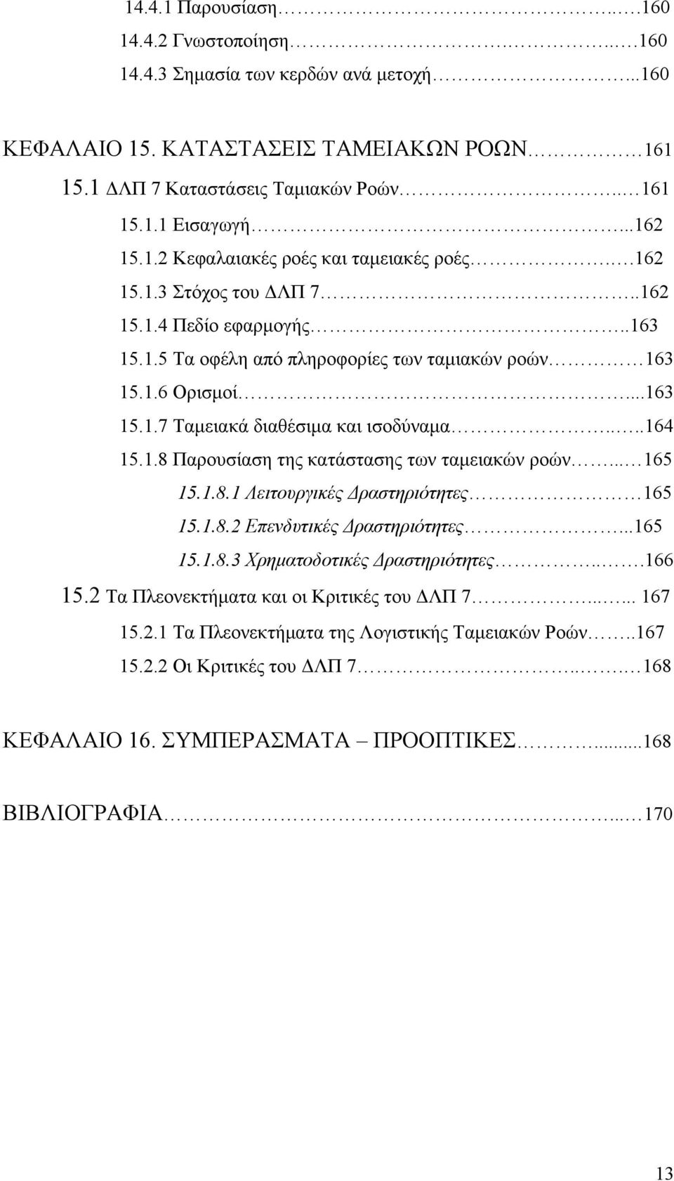 ...164 15.1.8 Παρουσίαση της κατάστασης των ταμειακών ροών... 165 15.1.8.1 Λειτουργικές Δραστηριότητες 165 15.1.8.2 Επενδυτικές Δραστηριότητες...165 15.1.8.3 Χρηματοδοτικές Δραστηριότητες...166 15.