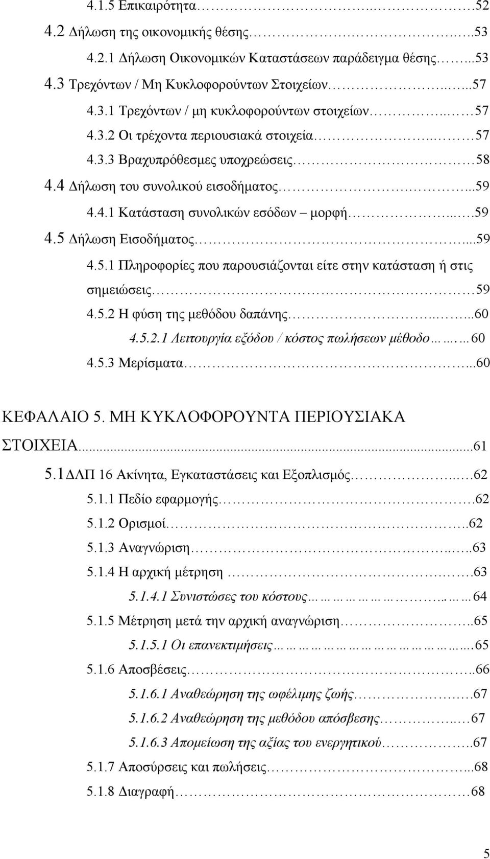 ..59 4.5.1 Πληροφορίες που παρουσιάζονται είτε στην κατάσταση ή στις σημειώσεις 59 4.5.2 Η φύση της μεθόδου δαπάνης.....60 4.5.2.1 Λειτουργία εξόδου / κόστος πωλήσεων μέθοδο. 60 4.5.3 Μερίσματα.