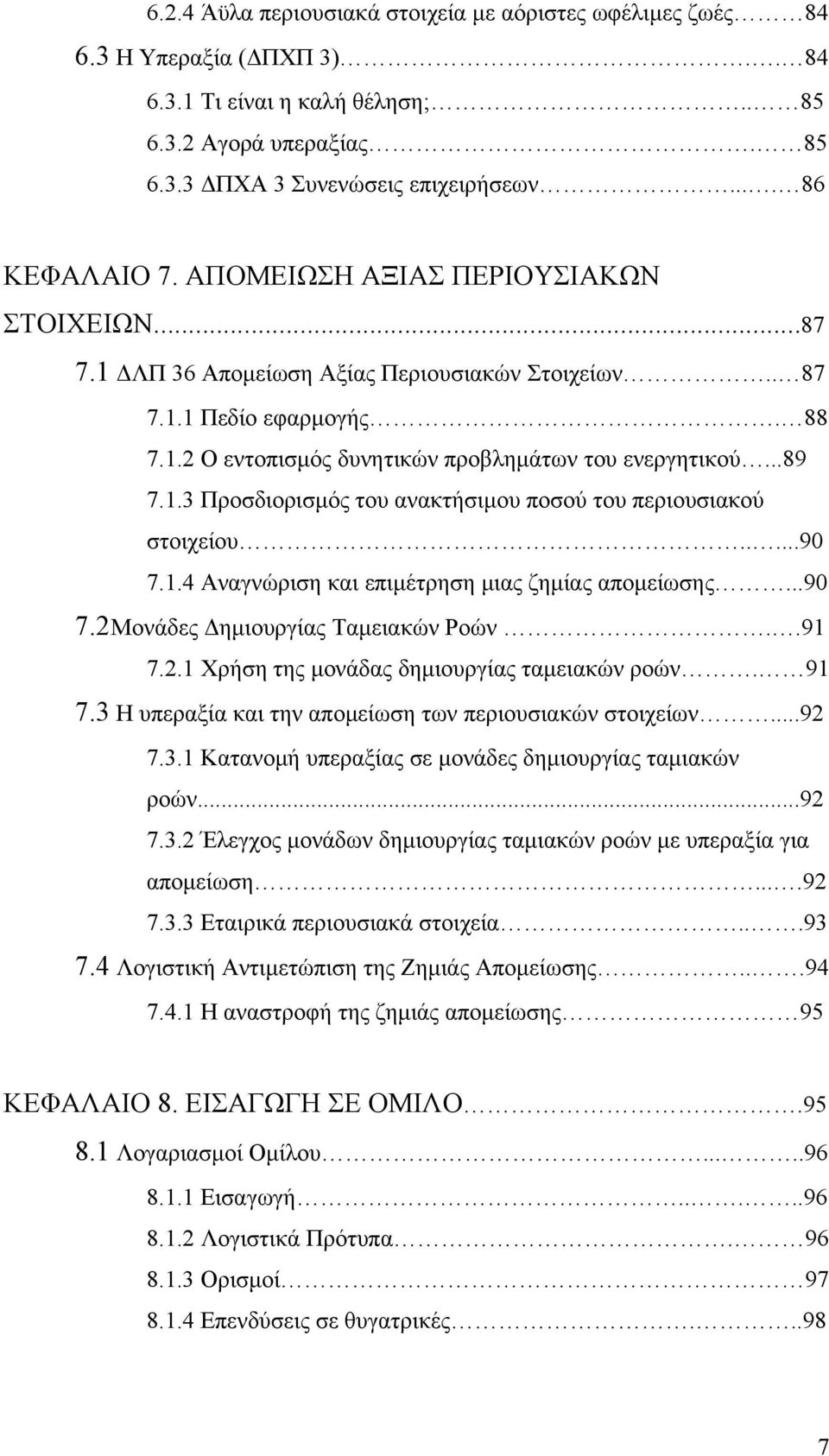 ..89 7.1.3 Προσδιορισμός του ανακτήσιμου ποσού του περιουσιακού στοιχείου.....90 7.1.4 Αναγνώριση και επιμέτρηση μιας ζημίας απομείωσης...90 7.2 Μονάδες Δημιουργίας Ταμειακών Ροών..91 7.2.1 Χρήση της μονάδας δημιουργίας ταμειακών ροών.