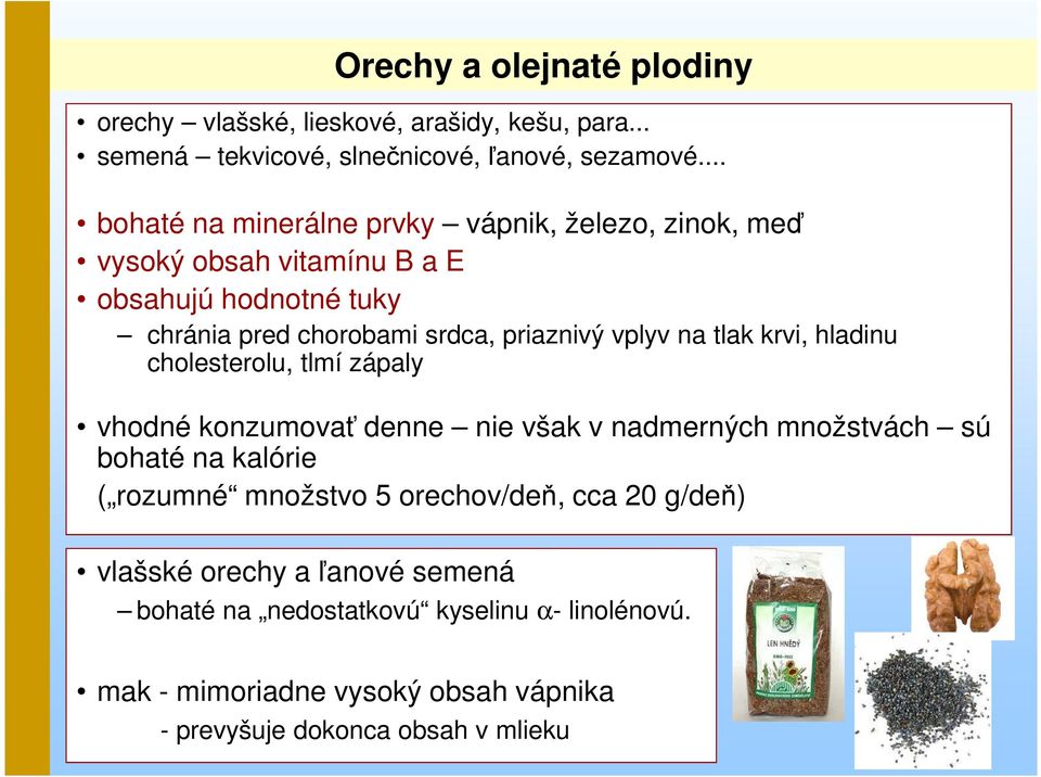 vplyv na tlak krvi, hladinu cholesterolu, tlmí zápaly vhodné konzumovať denne nie však v nadmerných množstvách sú bohaté na kalórie ( rozumné