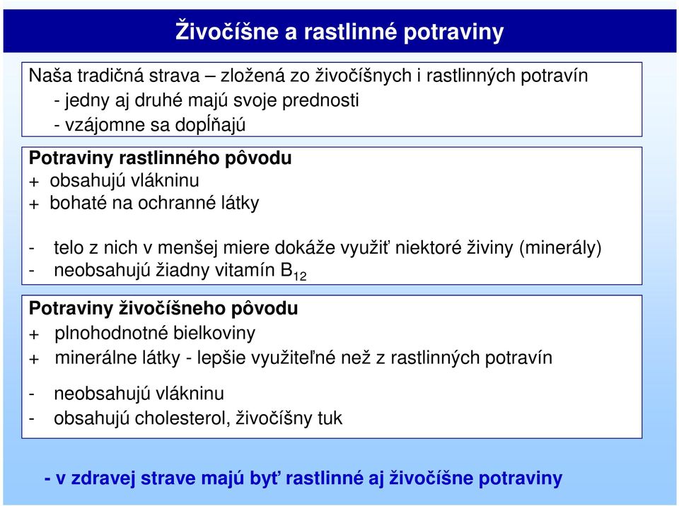 niektoré živiny (minerály) - neobsahujú žiadny vitamín B 12 Potraviny živočíšneho pôvodu + plnohodnotné bielkoviny + minerálne látky - lepšie