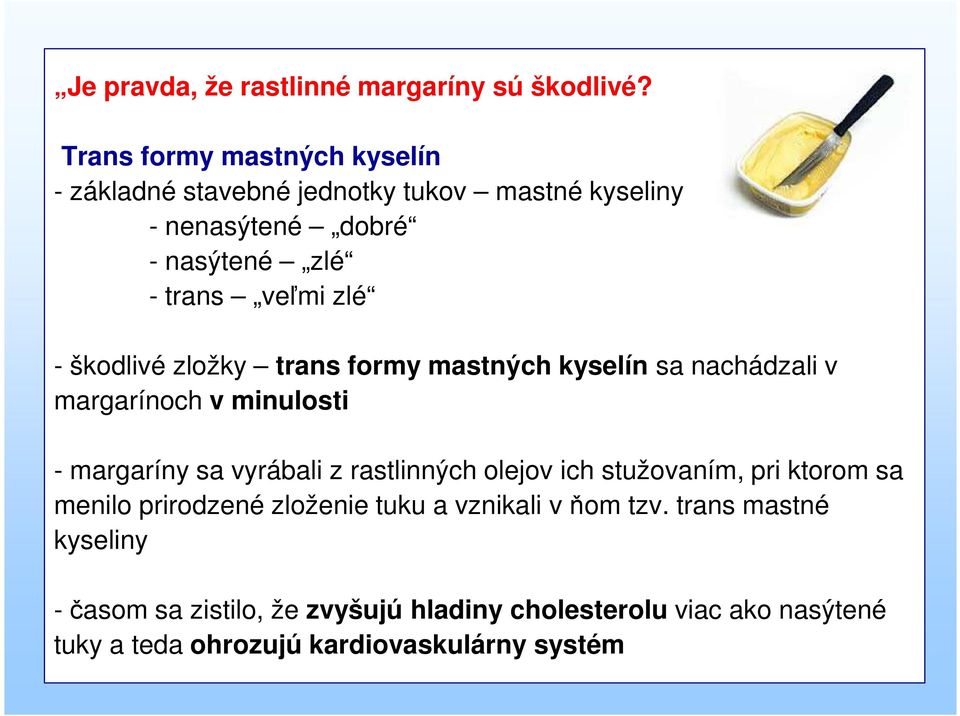 - škodlivé zložky trans formy mastných kyselín sa nachádzali v margarínoch v minulosti - margaríny sa vyrábali z rastlinných olejov