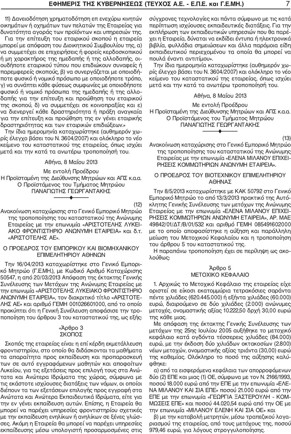 Για την επίτευξη του εταιρικού σκοπού η εταιρεία μπορεί με απόφαση του Διοικητικού Συμβουλίου της, α) να συμμετέχει σε επιχειρήσεις ή φορείς κερδοσκοπικού ή μη χαρακτήρος της ημεδαπής ή της