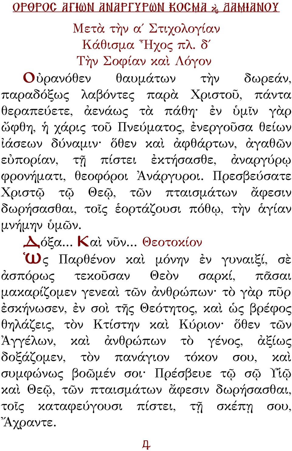 ἀφθάρτων, ἀγαθῶν εὐπορίαν, τῇ πίστει ἐκτήσασθε, ἀναργύρῳ φρονήματι, θεοφόροι Ἀνάργυροι. ρεσβεύσατε Χριστῷ τῷ Θεῷ, τῶν πταισμάτων ἄφεσιν δωρήσασθαι, τοῖς ἑορτάζουσι πόθῳ, τὴν ἁγίαν μνήμην ὑμῶν. όξα.