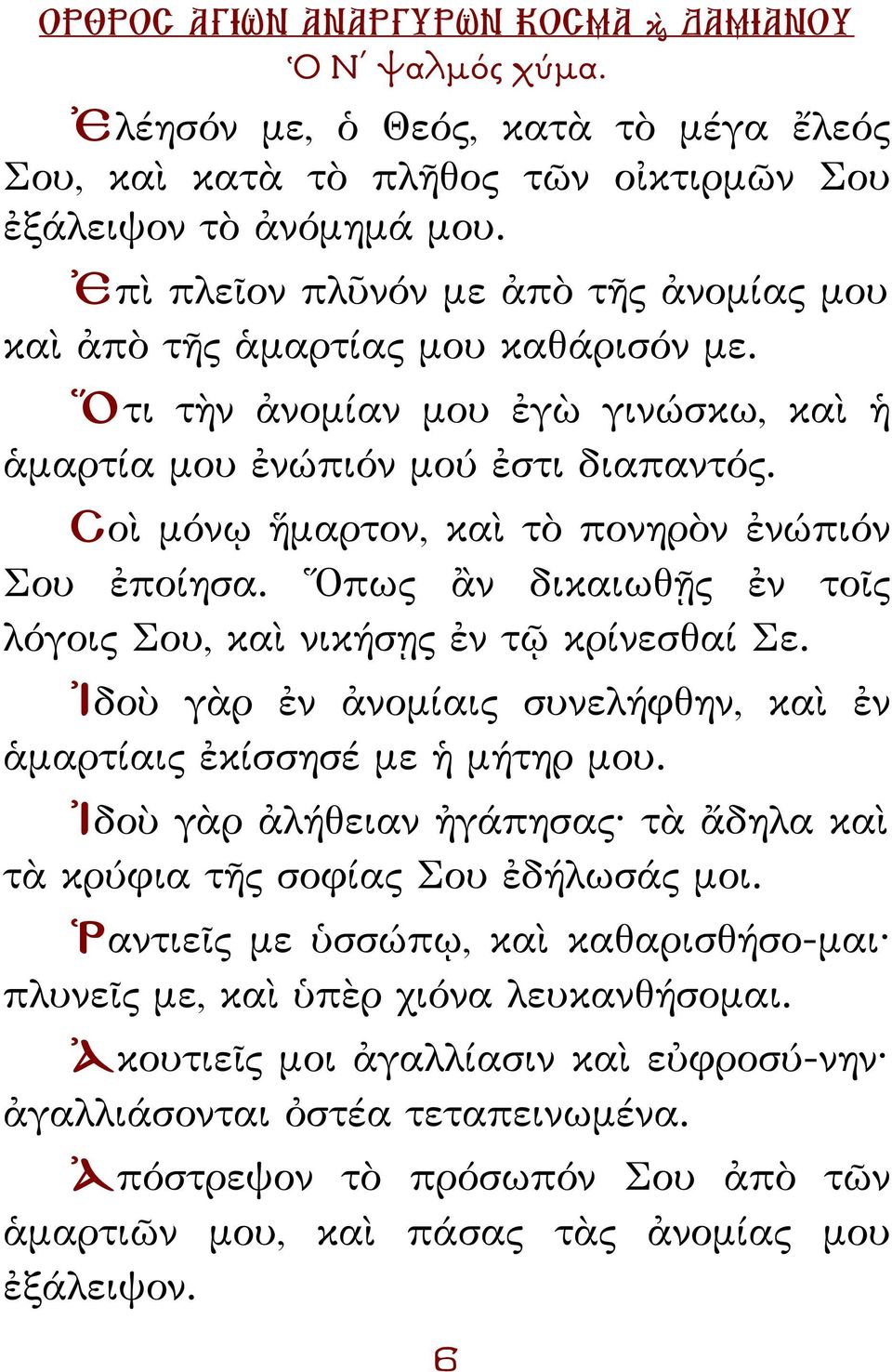 Σοὶ μόνῳ ἥμαρτον, καὶ τὸ πονηρὸν ἐνώπιόν Σου ἐποίησα. Ὅπως ἂν δικαιωθῇς ἐν τοῖς λόγοις Σου, καὶ νικήσῃς ἐν τῷ κρίνεσθαί Σε. Ἰδοὺ γὰρ ἐν ἀνομίαις συνελήφθην, καὶ ἐν ἁμαρτίαις ἐκίσσησέ με ἡ μήτηρ μου.