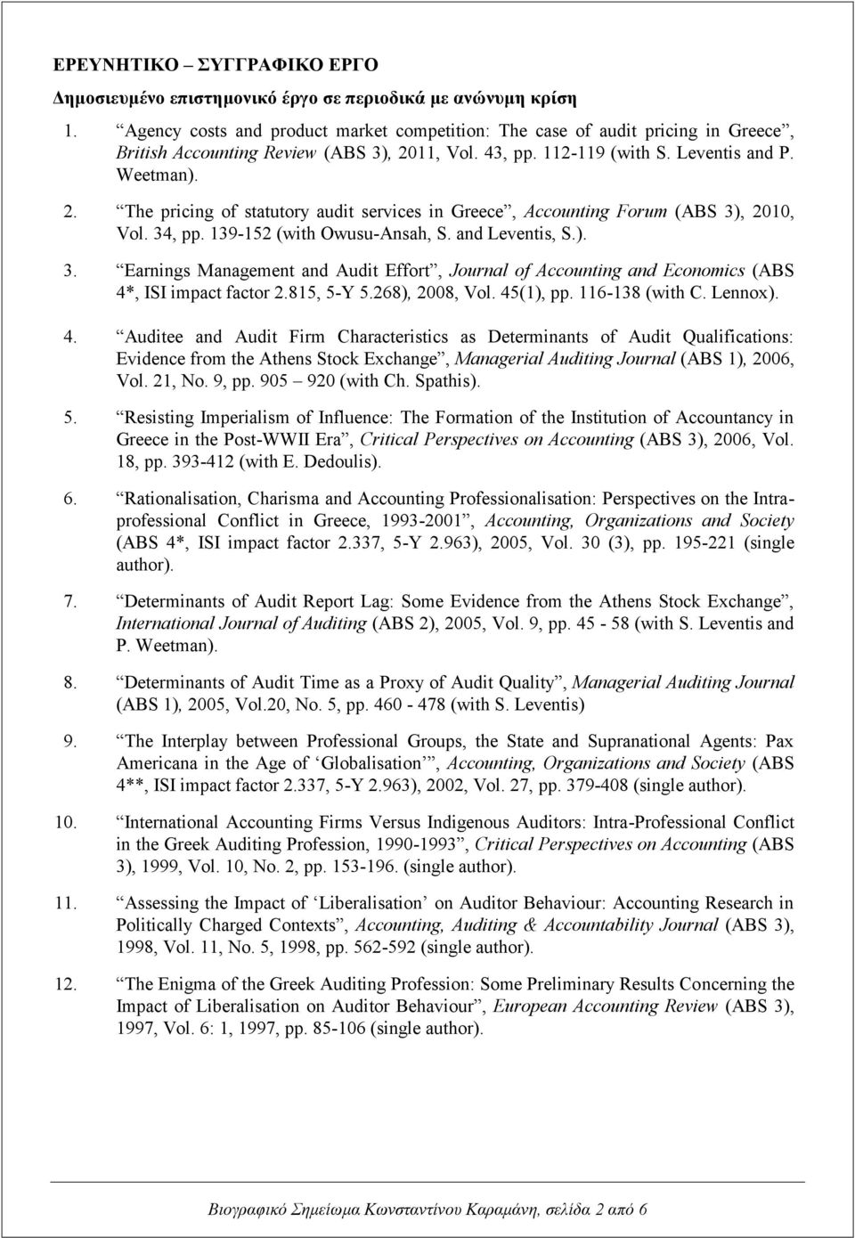 11, Vol. 43, pp. 112-119 (with S. Leventis and P. Weetman). 2. The pricing of statutory audit services in Greece, Accounting Forum (ABS 3), 2010, Vol. 34, pp. 139-152 (with Owusu-Ansah, S.