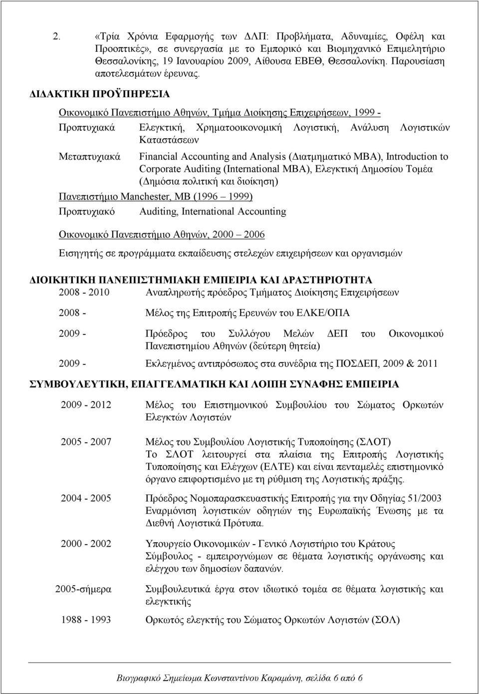 ΔΙΔΑΚΤΙΚΗ ΠΡΟΫΠΗΡΕΣΙΑ Οικονομικό Πανεπιστήμιο Αθηνών, Τμήμα Διοίκησης Επιχειρήσεων, 1999 - Προπτυχιακά Ελεγκτική, Χρηματοοικονομική Λογιστική, Ανάλυση Λογιστικών Καταστάσεων Μεταπτυχιακά Financial