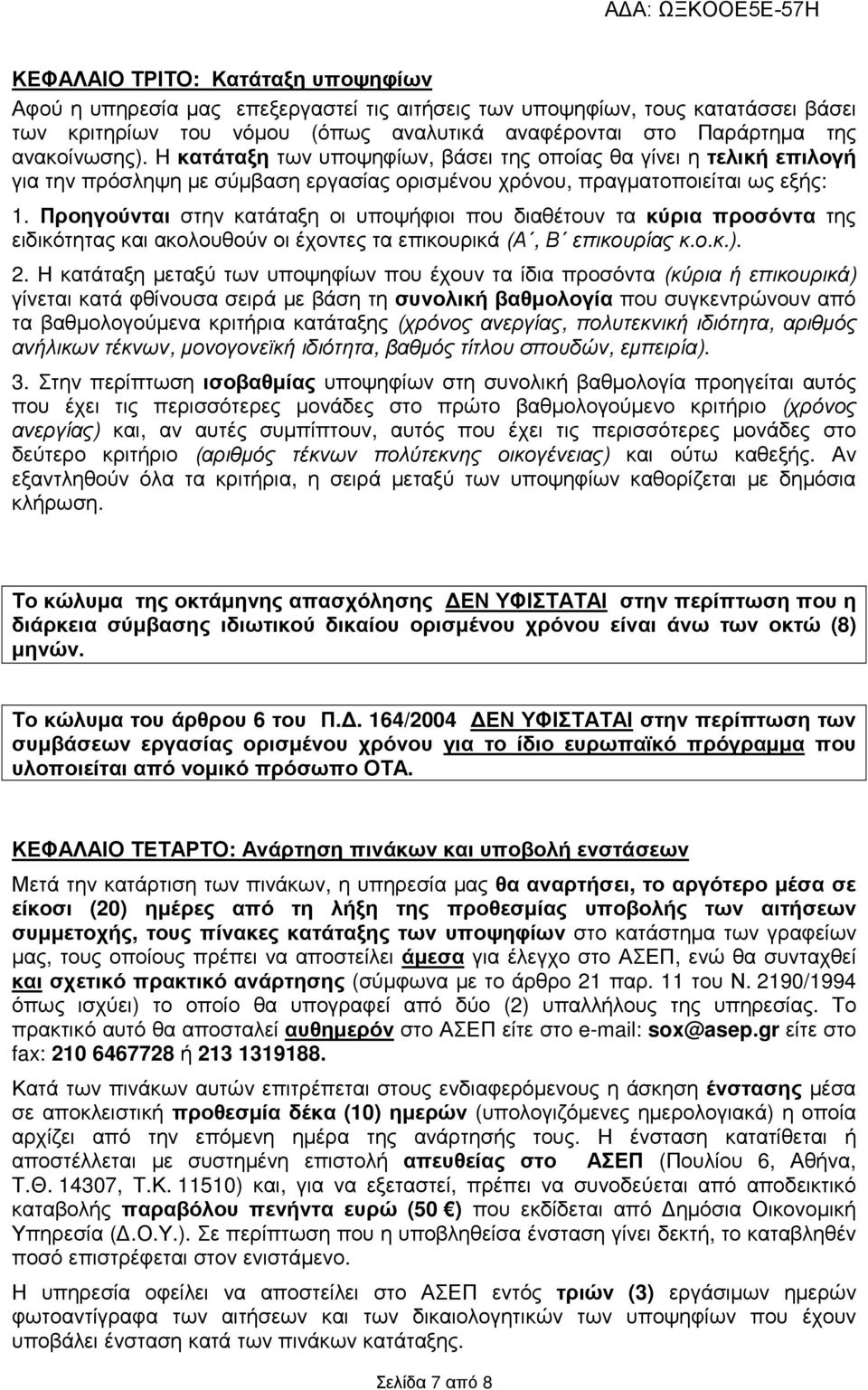 Προηγούνται στην κατάταξη οι υποψήφιοι που διαθέτουν τα κύρια προσόντα της ειδικότητας και ακολουθούν οι έχοντες τα επικουρικά (Α, Β επικουρίας κ.ο.κ.). 2.