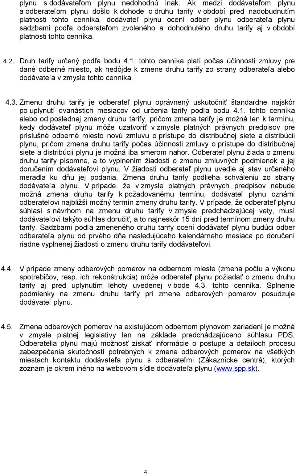 odberateľom zvoleného a dohodnutého druhu tarify aj v období platnosti tohto cenníka. 4.2. Druh tarify určený podľa bodu 4.1.