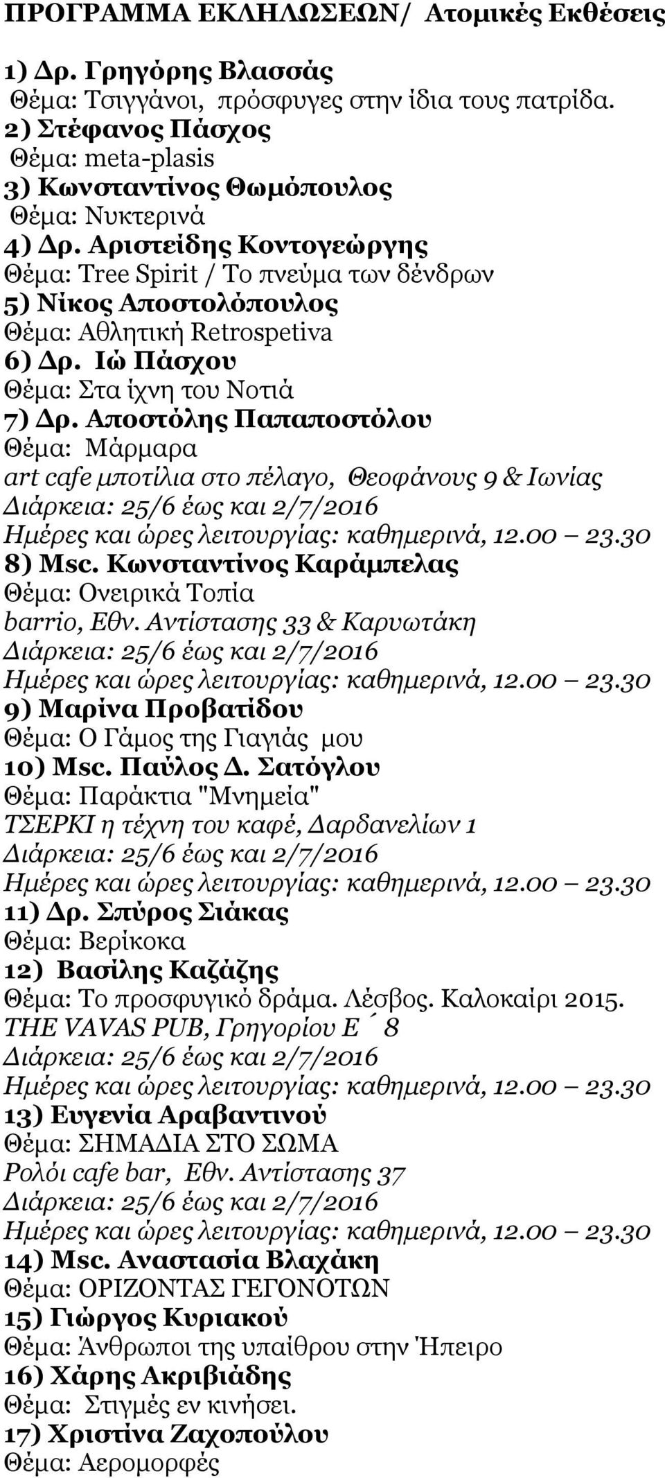 Αριστείδης Κοντογεώργης Θέμα: Tree Spirit / Το πνεύμα των δένδρων 5) Νίκος Αποστολόπουλος Θέμα: Αθλητική Retrospetiva 6) Δρ. Ιώ Πάσχου Θέμα: Στα ίχνη του Νοτιά 7) Δρ.