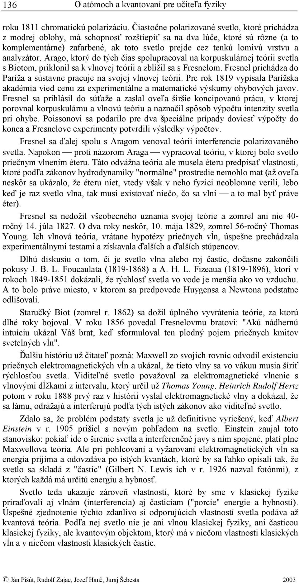 analyzátor. Arago, ktorý do tých čias spolupracoval na korpuskulárnej teórii svetla s Biotom, priklonil sa k vlnovej teórii a zblížil sa s Fresnelom.