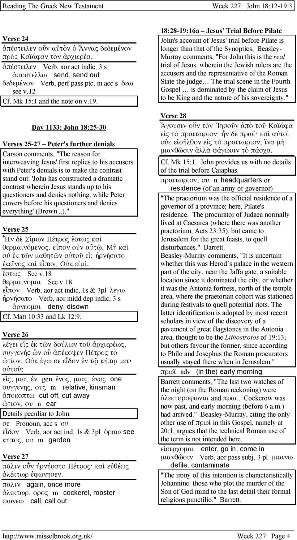 Day 1133: John 18:25-30 Verses 25-27 Peter's further denials Carson comments, "The reason for interweaving Jesus' first replies to his accusers with Peter's denials is to make the contrast stand out: