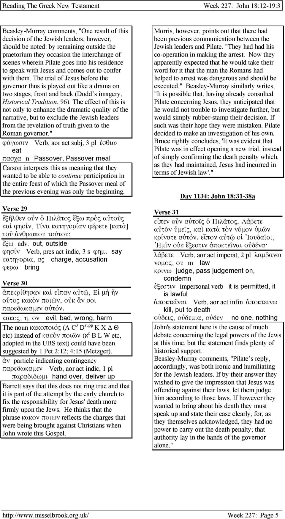 The trial of Jesus before the governor thus is played out like a drama on two stages, front and back (Dodd s imagery, Historical Tradition, 96).