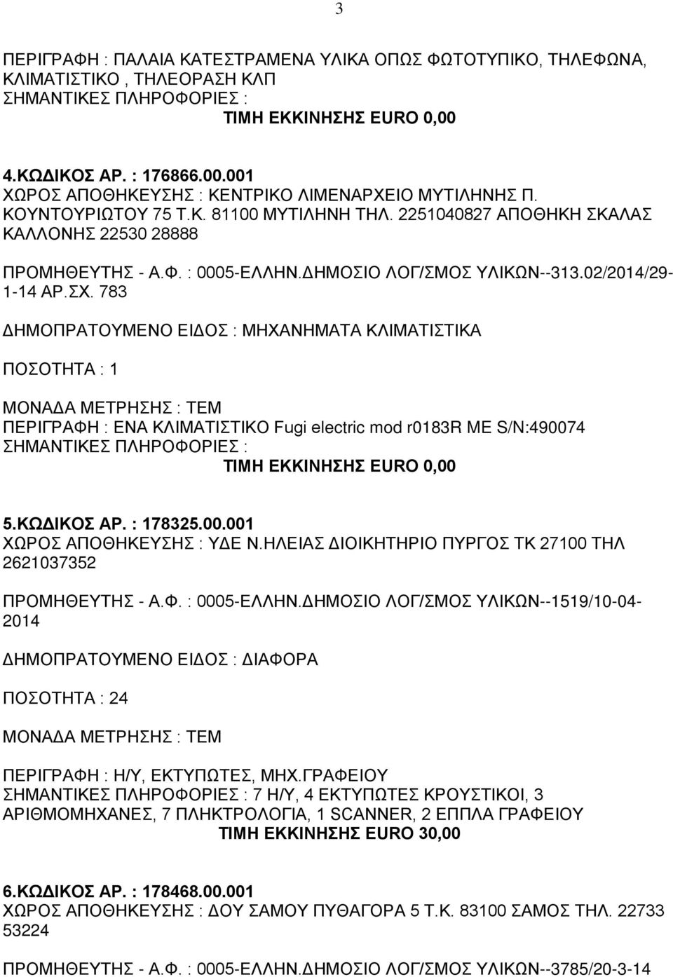 783 ΔΗΜΟΠΡΑΤΟΥΜΕΝΟ ΕΙΔΟΣ : ΜΗΧΑΝΗΜΑΤΑ ΚΛΙΜΑΤΙΣΤΙΚΑ ΠΟΣΟΤΗΤΑ : 1 ΠΕΡΙΓΡΑΦΗ : ΕΝΑ ΚΛΙΜΑΤΙΣΤΙΚΟ Fugi electric mod r0183r ME S/N:490074 5.ΚΩΔΙΚΟΣ ΑΡ. : 178325.00.001 ΧΩΡΟΣ ΑΠΟΘΗΚΕΥΣΗΣ : ΥΔΕ Ν.