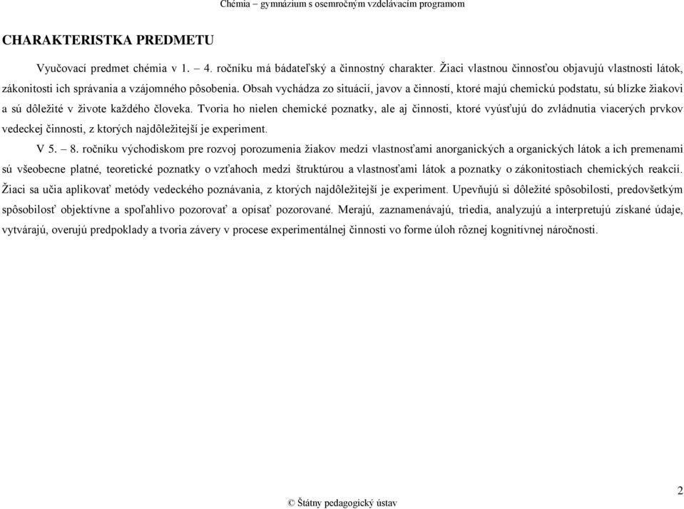 Obsah vychádza zo situácií, javov a činností, ktoré majú chemickú podstatu, sú blízke žiakovi a sú dôležité v živote každého človeka.