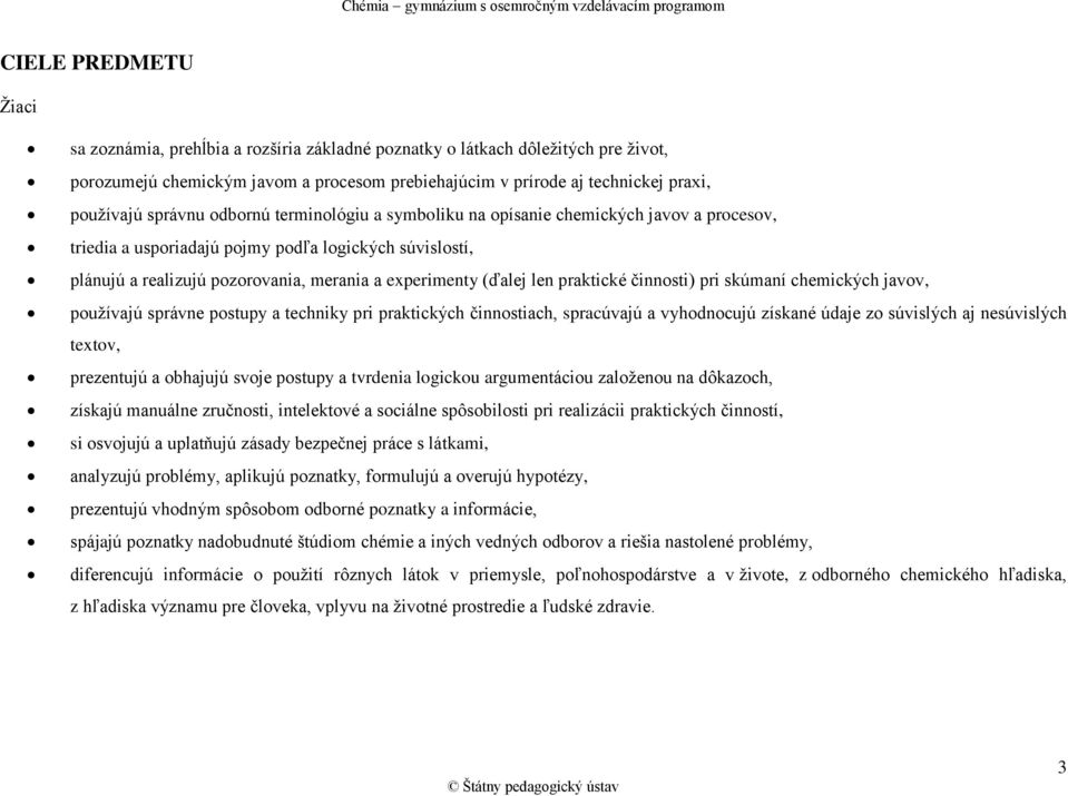 len praktické činnosti) pri skúmaní chemických javov, používajú správne postupy a techniky pri praktických činnostiach, spracúvajú a vyhodnocujú získané údaje zo súvislých aj nesúvislých textov,