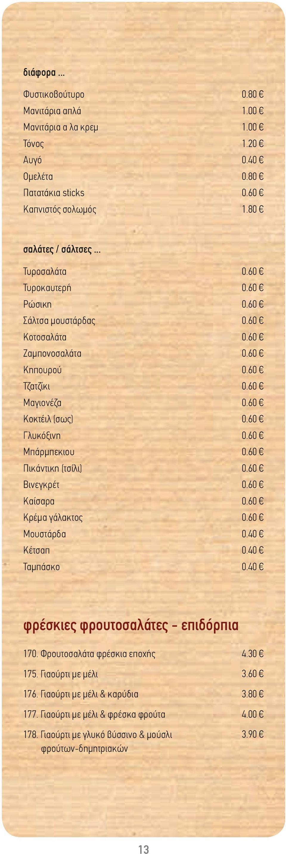 (τσίλι) Βινεγκρέτ Καίσαρα Κρέμα γάλακτος Μουστάρδα Κέτσαπ Ταμπάσκο 0.40 0.40 0.40 φρέσκιες φρουτοσαλάτες - επιδόρπια 170. Φρουτοσαλάτα φρέσκια εποχής 175.