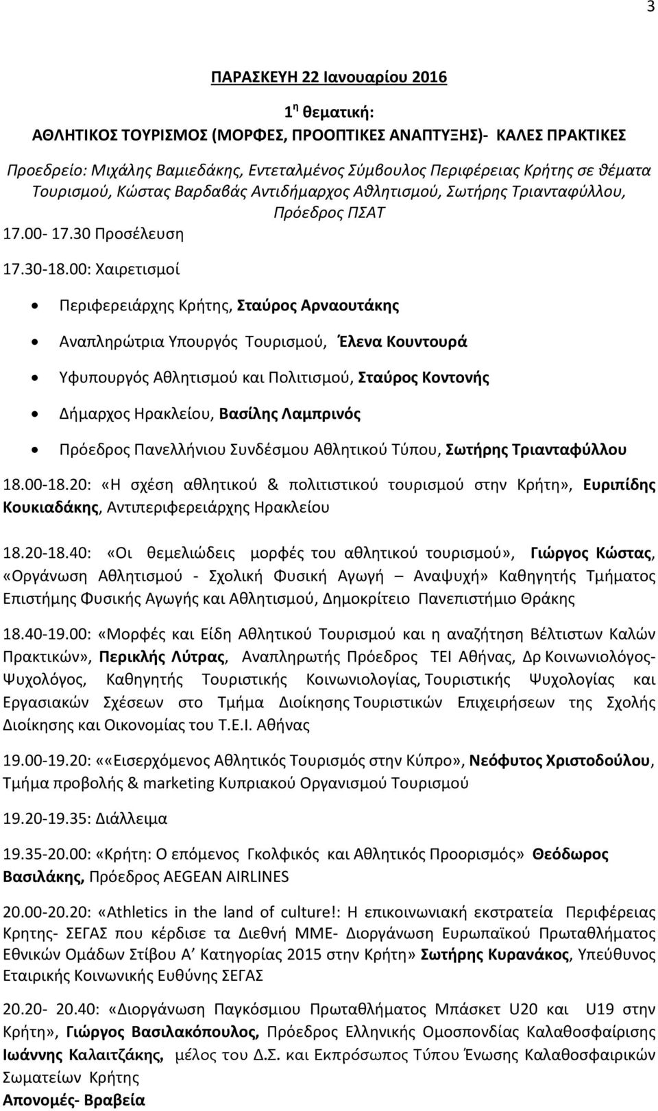 00: Χαιρετισμοί Περιφερειάρχης Κρήτης, Σταύρος Αρναουτάκης Αναπληρώτρια Υπουργός Τουρισμού, Έλενα Κουντουρά Υφυπουργός Αθλητισμού και Πολιτισμού, Σταύρος Κοντονής Δήμαρχος Ηρακλείου, Βασίλης