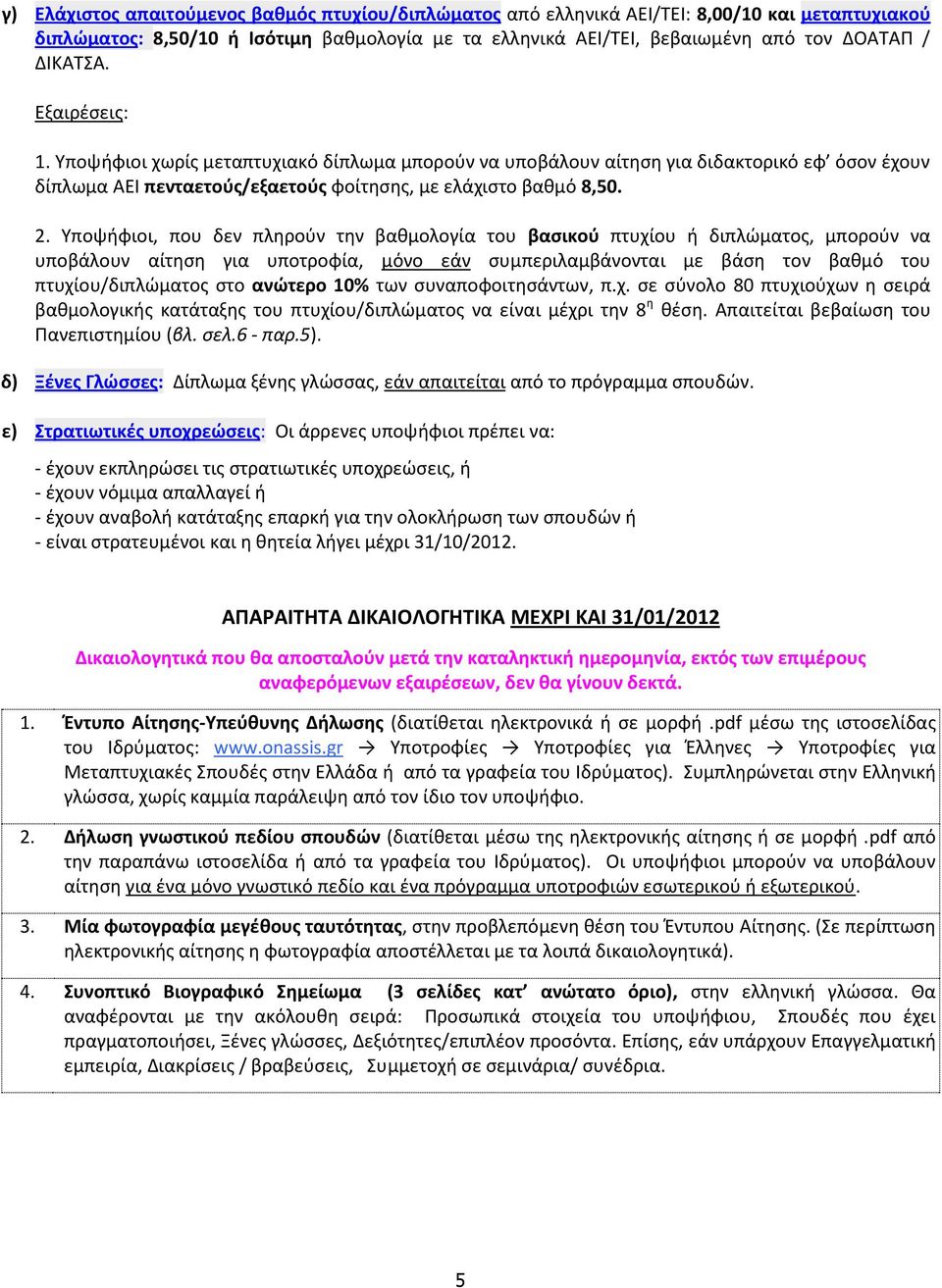 Υποψήφιοι, που δεν πληρούν την βαθμολογία του βασικού πτυχίου ή διπλώματος, μπορούν να υποβάλουν αίτηση για υποτροφία, μόνο εάν συμπεριλαμβάνονται με βάση τον βαθμό του πτυχίου/διπλώματος στο ανώτερο