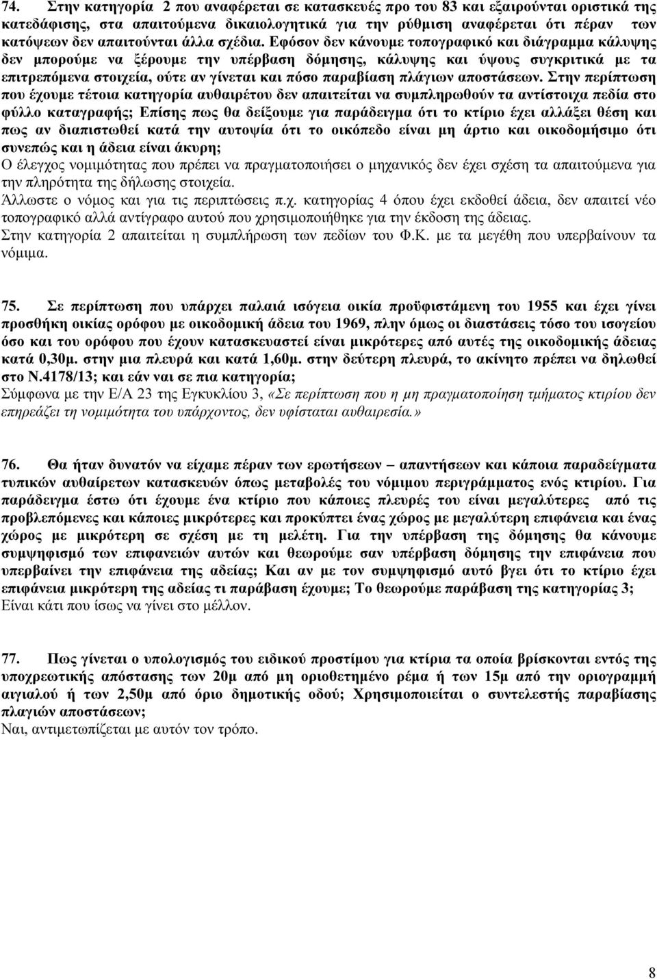 Εφόσον δεν κάνουμε τοπογραφικό και διάγραμμα κάλυψης δεν μπορούμε να ξέρουμε την υπέρβαση δόμησης, κάλυψης και ύψους συγκριτικά με τα επιτρεπόμενα στοιχεία, ούτε αν γίνεται και πόσο παραβίαση πλάγιων