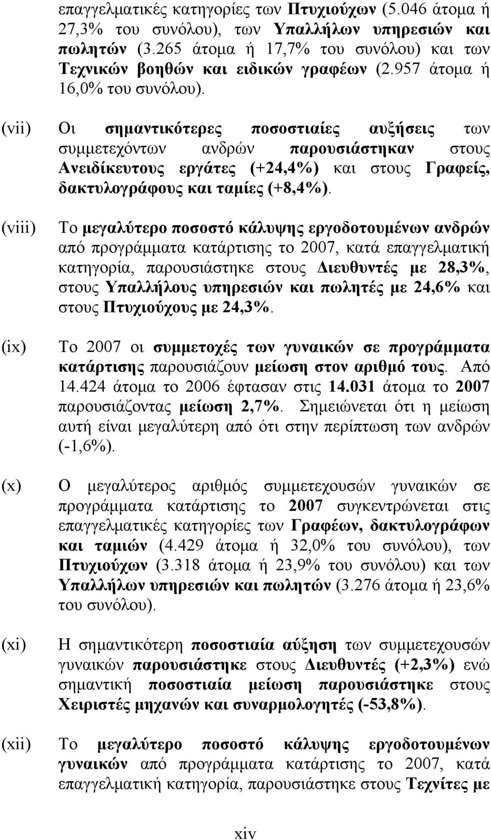 (vii) Οι σημαντικότερες ποσοστιαίες αυξήσεις των συμμετεχόντων ανδρών παρουσιάστηκαν στους Ανειδίκευτους εργάτες (+24,4%) και στους Γραφείς, δακτυλογράφους και ταμίες (+8,4%).