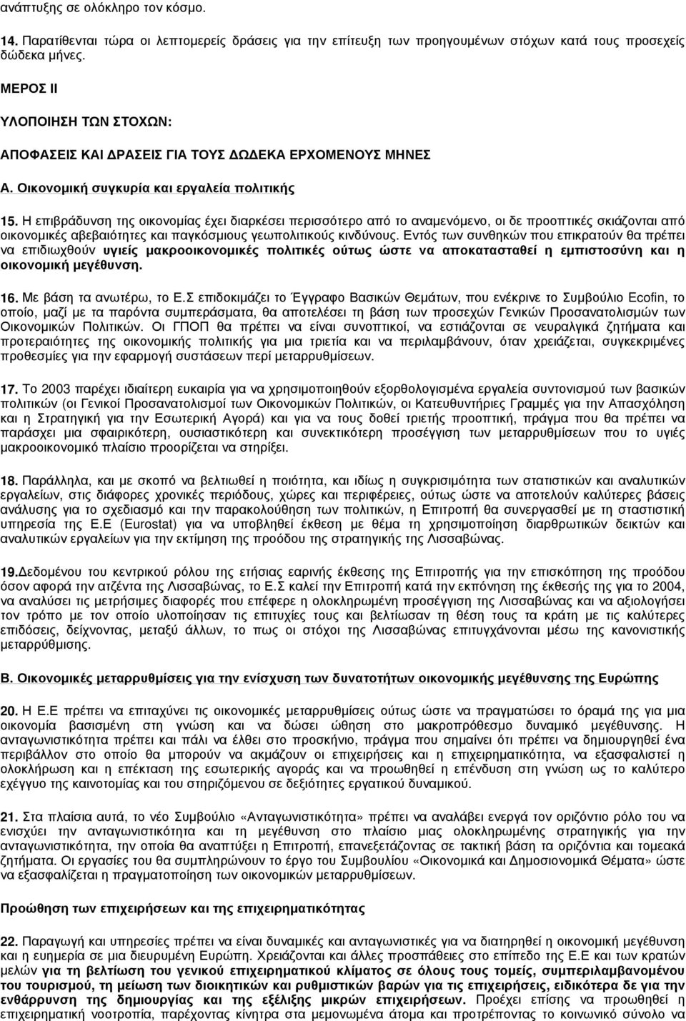 Η επιβράδυνση της οικονομίας έχει διαρκέσει περισσότερο από το αναμενόμενο, οι δε προοπτικές σκιάζονται από οικονομικές αβεβαιότητες και παγκόσμιους γεωπολιτικούς κινδύνους.